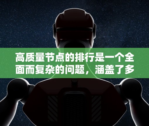 高质量节点的排行是一个全面而复杂的问题,涵盖了多方面的因素。以下是对高质量节点排行的详细分析和评价 高质量节点的排行是一个全面而复杂的问题,涵盖了多方面的因素。以下是对高质量节点排行的详细分析和评价