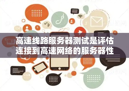高速线路服务器测试是评估连接到高速网络的服务器性能的工具，主要关注带宽、延迟和稳定性等指标。以下是详细的步骤指南