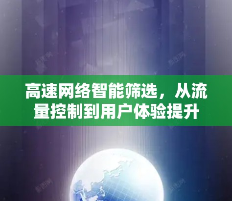 高速网络智能筛选,从流量控制到用户体验提升 高速网络智能筛选,从流量控制到用户体验提升