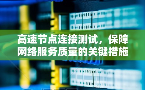 高速节点连接测试，保障网络服务质量的关键措施