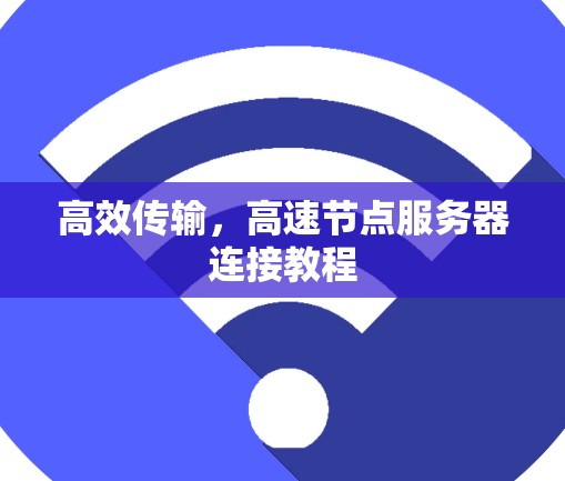 高效传输，高速节点服务器连接教程