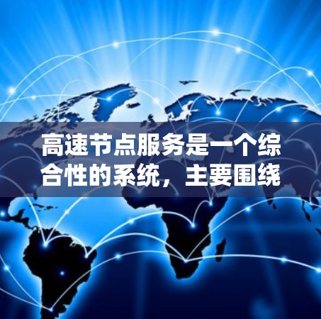 高速节点服务是一个综合性的系统,主要围绕高速道路的管理、信息传递和智能驾驶展开。以下是该服务的详细分析 高速节点服务是一个综合性的系统,主要围绕高速道路的管理、信息传递和智能驾驶展开。以下是该服务的详细分析