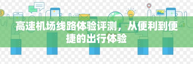 高速机场线路体验评测，从便利到便捷的出行体验