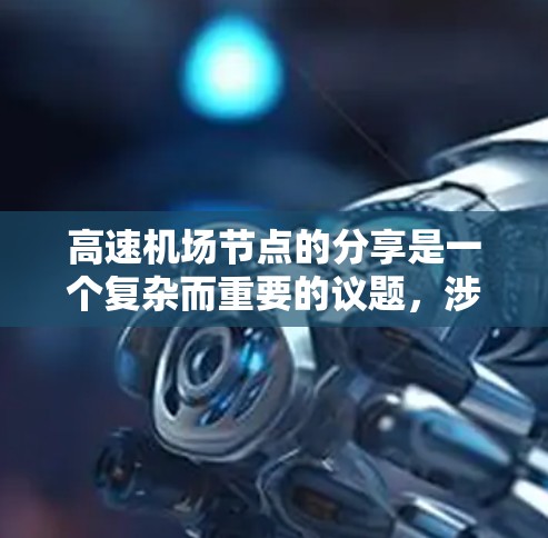 高速机场节点的分享是一个复杂而重要的议题，涉及多个方面，包括交通信息共享、乘客信息共享、空客数据共享，以及国际间的共享。以下是对该问题的分步总结