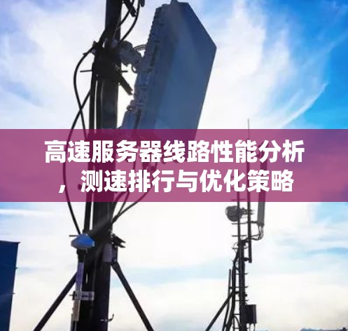 高速服务器线路性能分析，测速排行与优化策略