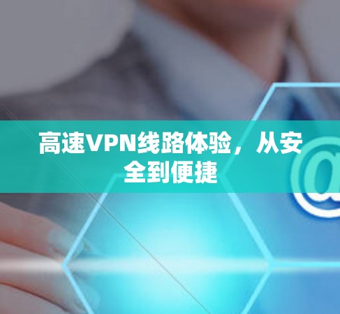 高速VPN线路体验，从安全到便捷